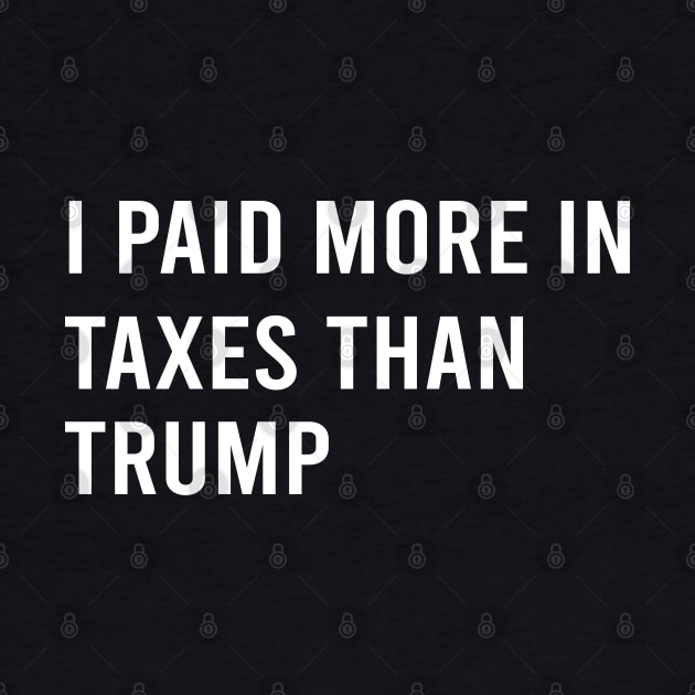 I Paid More In Taxes Than Donald Trump by  Funny .designs123